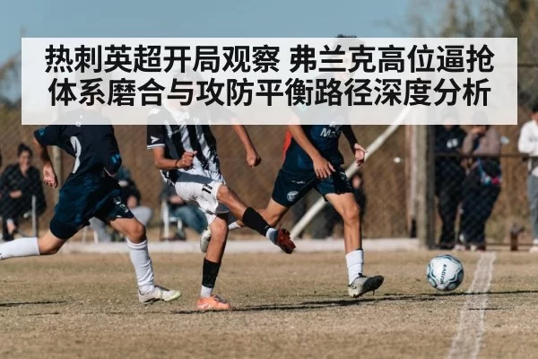 热刺英超开局观察 弗兰克高位逼抢体系磨合与攻防平衡路径深度分析